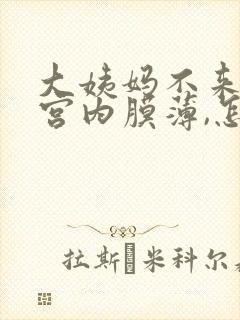 大姨妈不来,子宫内膜薄,怎么治疗