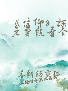 《信仰》谍战剧免费观看全集