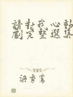 请对我心动吧短剧完整选集