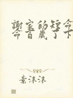 谢家的短命鬼长命百岁了下载txt全集下载