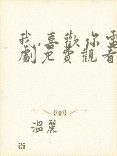 我,喜欢你电视剧免费观看完整版高清