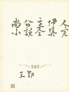 尚公主伊人睽睽小说全集完整版