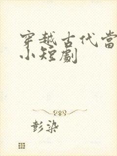 穿越古代当赘婿小短剧