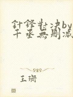 针锋对决by水千丞无删减