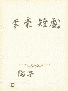 李豪 短剧