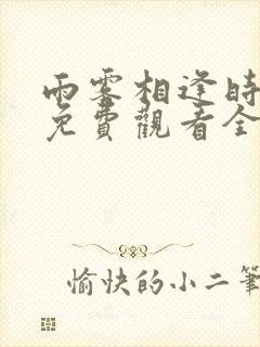 雨雾相逢时短剧免费观看全集高清