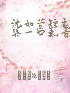 沈如萱短剧70集一口气看完