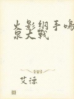 火影纲手鸣人温泉大战