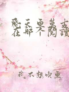 飞天鱼万古神帝在哪个阅读软件里