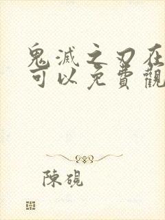 鬼灭之刃在哪里可以免费观看