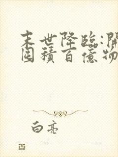 末世降临:开局囤积百亿物资