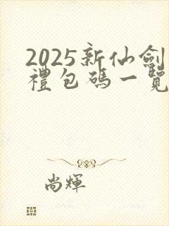 2025新仙剑礼包码一览表