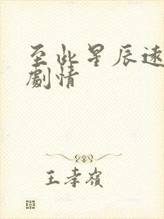 至此星辰远短剧剧情