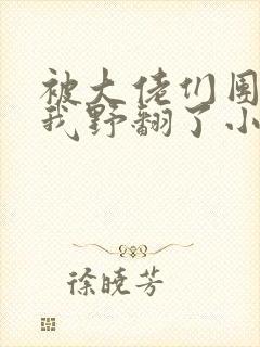 被大佬们团宠后我野翻了小说全文在线阅读