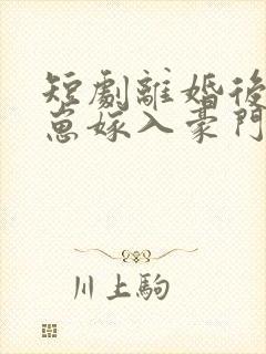 短剧离婚后她带崽嫁入豪门第20集