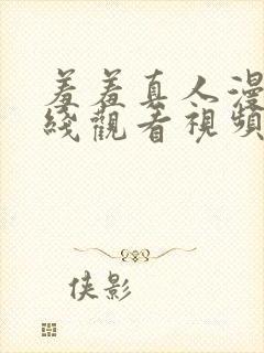 羞羞真人漫画在线观看视频