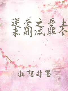 逆袭之爱上情敌未删减版全12集