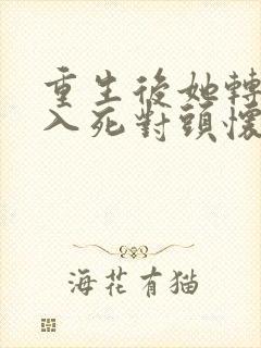 重生后她转身投入死对头怀抱