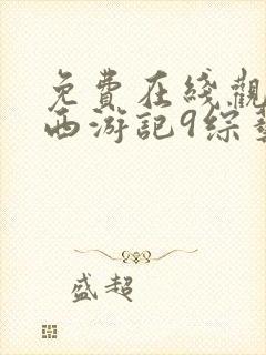 免费在线观看新西游记9综艺完整