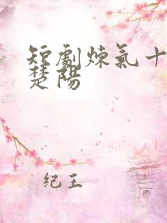 短剧炼气十万年楚阳