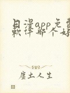 日漫app免费软件哪个好用