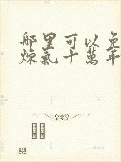 哪里可以免费看炼气十万年