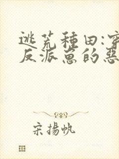 逃荒种田:穿成反派崽的恶毒后娘