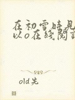 在初雪时见你江以o在线阅读