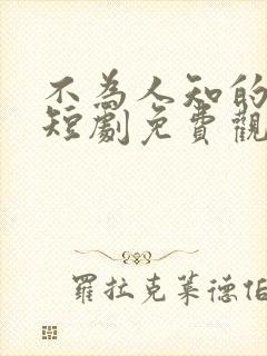 不为人知的往事短剧免费观看高清