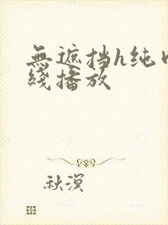 无遮挡h纯肉在线播放