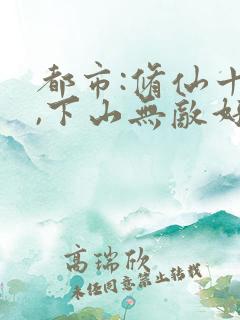 都市:修仙十年,下山无敌好寂寞txt