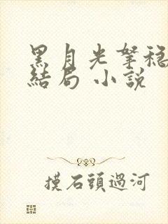 黑月光拿稳be结局 小说