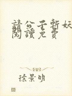 请公子斩妖免费阅读免费