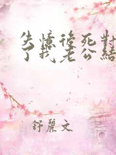 失忆后死对头成了我老公结局