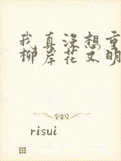 我真没想重生啊柳岸花又明小说阅读