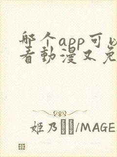 哪个app可以看动漫又免费又全面