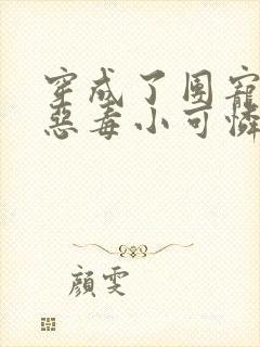 穿成了团宠家的恶毒小可怜txt