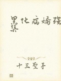 黑化病娇强制合集