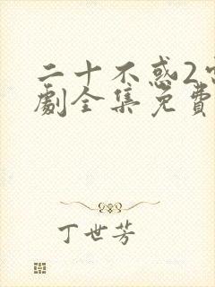 二十不惑2电视剧全集免费观看完整版