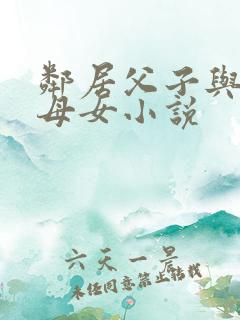 邻居父子与邻居母女小说