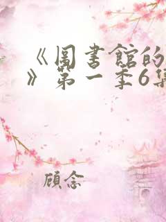 《图书馆的女友》第一季6集在线观看