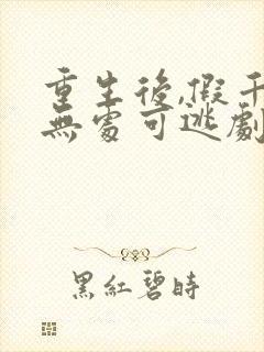 重生后,假千金无处可逃剧情