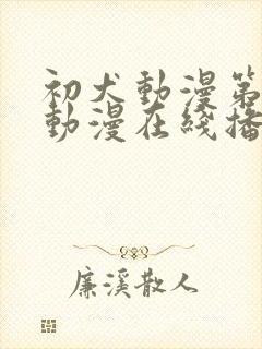 初犬动漫第一季动漫在线播放