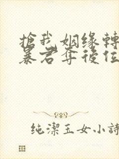 抢我姻缘转身嫁暴君夺后位txt下载