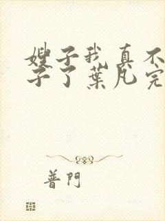 嫂子我真不是傻子了叶凡完本免费阅读