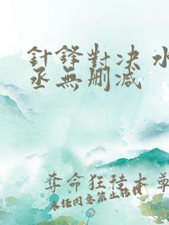 针锋对决 水千丞无删减