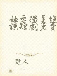 她要独美绝不原谅短剧免费观看