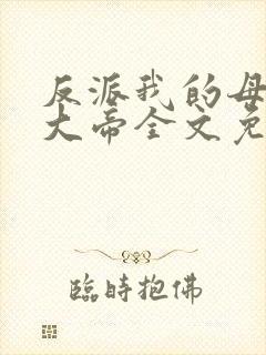 反派我的母亲是大帝全文免费