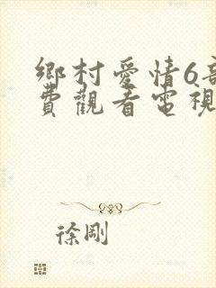 乡村爱情6部免费观看电视剧全集