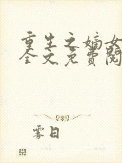 重生之嫡女不善全文免费阅读